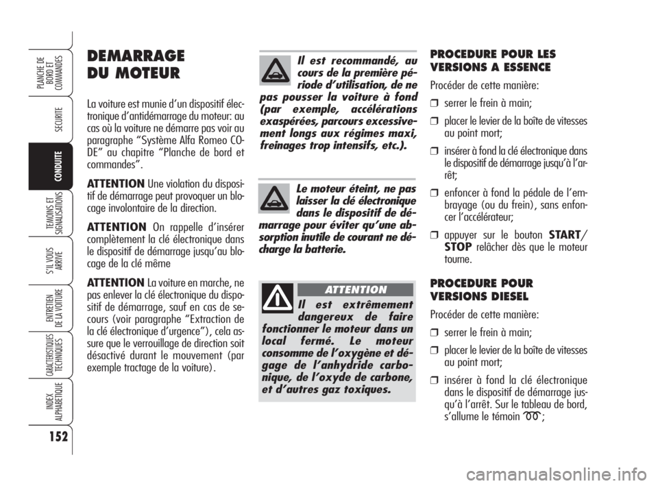 Alfa Romeo 159 2008 Notice dentretien (in French) 152
SECURITE
TEMOINS ET
SIGNALISATIONS
S’IL VOUS
ARRIVE
ENTRETIEN
DE LA VOITURE
CARACTERISTIQUESTECHNIQUES
INDEX
ALPHABETIQUE
PLANCHE DE
BORD ET
COMMANDES
CONDUITE
Il est recommandé, au
cours de Alfa Romeo 159 2008 Notice dentretien (in French) 152
SECURITE
TEMOINS ET
SIGNALISATIONS
S’IL VOUS
ARRIVE
ENTRETIEN
DE LA VOITURE
CARACTERISTIQUESTECHNIQUES
INDEX
ALPHABETIQUE
PLANCHE DE
BORD ET
COMMANDES
CONDUITE
Il est recommandé, au
cours de