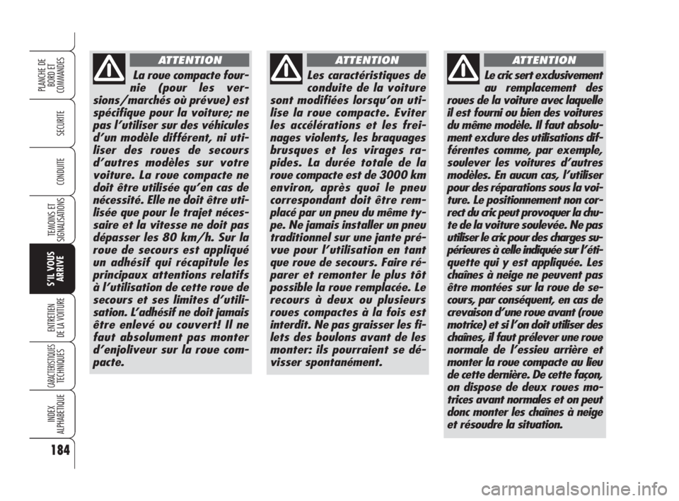 Alfa Romeo 159 2008 Notice dentretien (in French) 184
SECURITE
TEMOINS ET
SIGNALISATIONS
S’IL VOUS
ARRIVE
ENTRETIEN
DE LA VOITURE
CARACTERISTIQUESTECHNIQUES
INDEX
ALPHABETIQUE
PLANCHE DE
BORD ET
COMMANDES
CONDUITE
La roue compacte four-
nie (pour Alfa Romeo 159 2008 Notice dentretien (in French) 184
SECURITE
TEMOINS ET
SIGNALISATIONS
S’IL VOUS
ARRIVE
ENTRETIEN
DE LA VOITURE
CARACTERISTIQUESTECHNIQUES
INDEX
ALPHABETIQUE
PLANCHE DE
BORD ET
COMMANDES
CONDUITE
La roue compacte four-
nie (pour