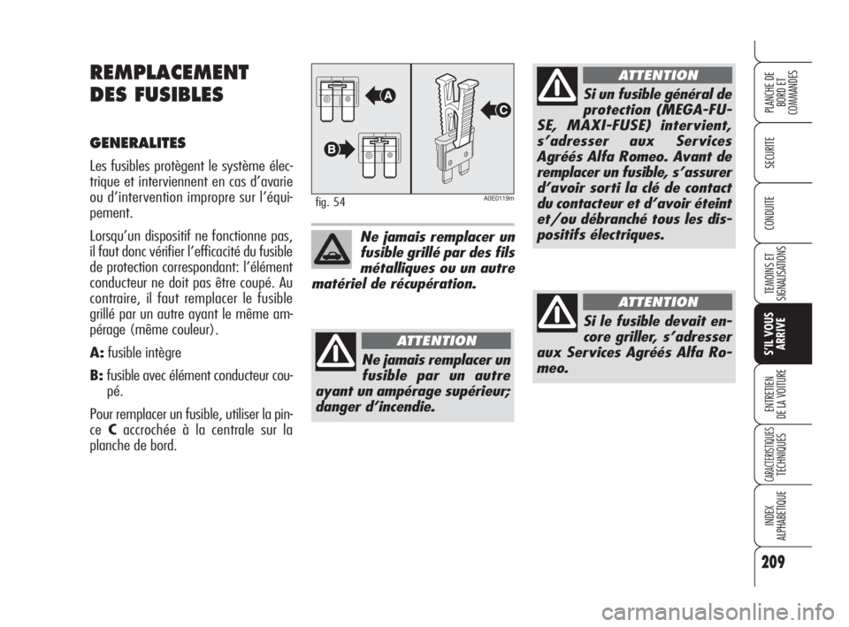 Alfa Romeo 159 2008 Notice dentretien (in French) 209
SECURITE
TEMOINS ET
SIGNALISATIONS
S’IL VOUS
ARRIVE
ENTRETIEN
DE LA VOITURE
CARACTERISTIQUESTECHNIQUES
INDEX
ALPHABETIQUE
PLANCHE DE
BORD ET
COMMANDES
CONDUITE
REMPLACEMENT
DES FUSIBLES
GENERAL Alfa Romeo 159 2008 Notice dentretien (in French) 209
SECURITE
TEMOINS ET
SIGNALISATIONS
S’IL VOUS
ARRIVE
ENTRETIEN
DE LA VOITURE
CARACTERISTIQUESTECHNIQUES
INDEX
ALPHABETIQUE
PLANCHE DE
BORD ET
COMMANDES
CONDUITE
REMPLACEMENT
DES FUSIBLES
GENERAL