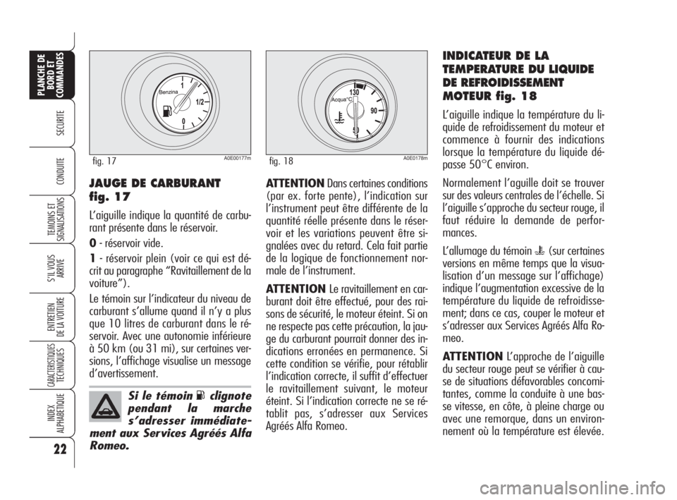 Alfa Romeo 159 2008 Notice dentretien (in French) 22
SECURITE
TEMOINS ET
SIGNALISATIONS
S’IL VOUS
ARRIVE
ENTRETIEN
DE LA VOITURE
CARACTERISTIQUESTECHNIQUES
INDEX
ALPHABETIQUE
PLANCHE DE
BORD ET
COMMANDES
CONDUITEATTENTIONDans certaines conditions
( Alfa Romeo 159 2008 Notice dentretien (in French) 22
SECURITE
TEMOINS ET
SIGNALISATIONS
S’IL VOUS
ARRIVE
ENTRETIEN
DE LA VOITURE
CARACTERISTIQUESTECHNIQUES
INDEX
ALPHABETIQUE
PLANCHE DE
BORD ET
COMMANDES
CONDUITEATTENTIONDans certaines conditions
(