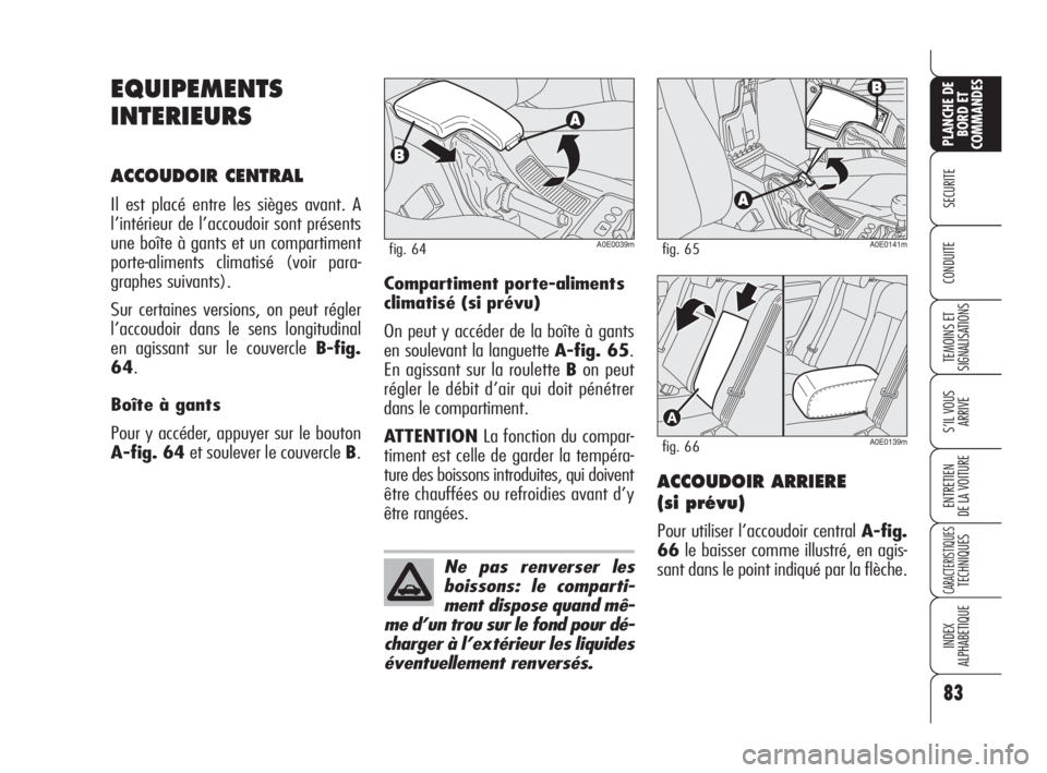 Alfa Romeo 159 2008 Notice dentretien (in French) 83
SECURITE
TEMOINS ET
SIGNALISATIONS
S’IL VOUS
ARRIVE
ENTRETIEN
DE LA VOITURE
CARACTERISTIQUESTECHNIQUES
INDEX
ALPHABETIQUE
PLANCHE DE
BORD ET
COMMANDES
CONDUITE
EQUIPEMENTS
INTERIEURS
ACCOUDOIR C Alfa Romeo 159 2008 Notice dentretien (in French) 83
SECURITE
TEMOINS ET
SIGNALISATIONS
S’IL VOUS
ARRIVE
ENTRETIEN
DE LA VOITURE
CARACTERISTIQUESTECHNIQUES
INDEX
ALPHABETIQUE
PLANCHE DE
BORD ET
COMMANDES
CONDUITE
EQUIPEMENTS
INTERIEURS
ACCOUDOIR C