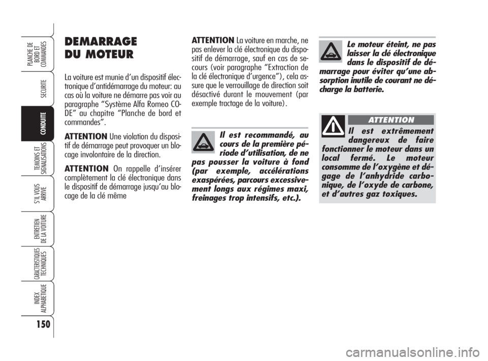 Alfa Romeo 159 2009 Notice dentretien (in French) 150
SECURITE
TEMOINS ET
SIGNALISATIONS
S’IL VOUS
ARRIVE
ENTRETIEN
DE LA VOITURE
CARACTERISTIQUESTECHNIQUES
INDEX
ALPHABETIQUE
PLANCHE DE
BORD ET
COMMANDES
CONDUITEIl est recommandé, au
cours de l Alfa Romeo 159 2009 Notice dentretien (in French) 150
SECURITE
TEMOINS ET
SIGNALISATIONS
S’IL VOUS
ARRIVE
ENTRETIEN
DE LA VOITURE
CARACTERISTIQUESTECHNIQUES
INDEX
ALPHABETIQUE
PLANCHE DE
BORD ET
COMMANDES
CONDUITEIl est recommandé, au
cours de l