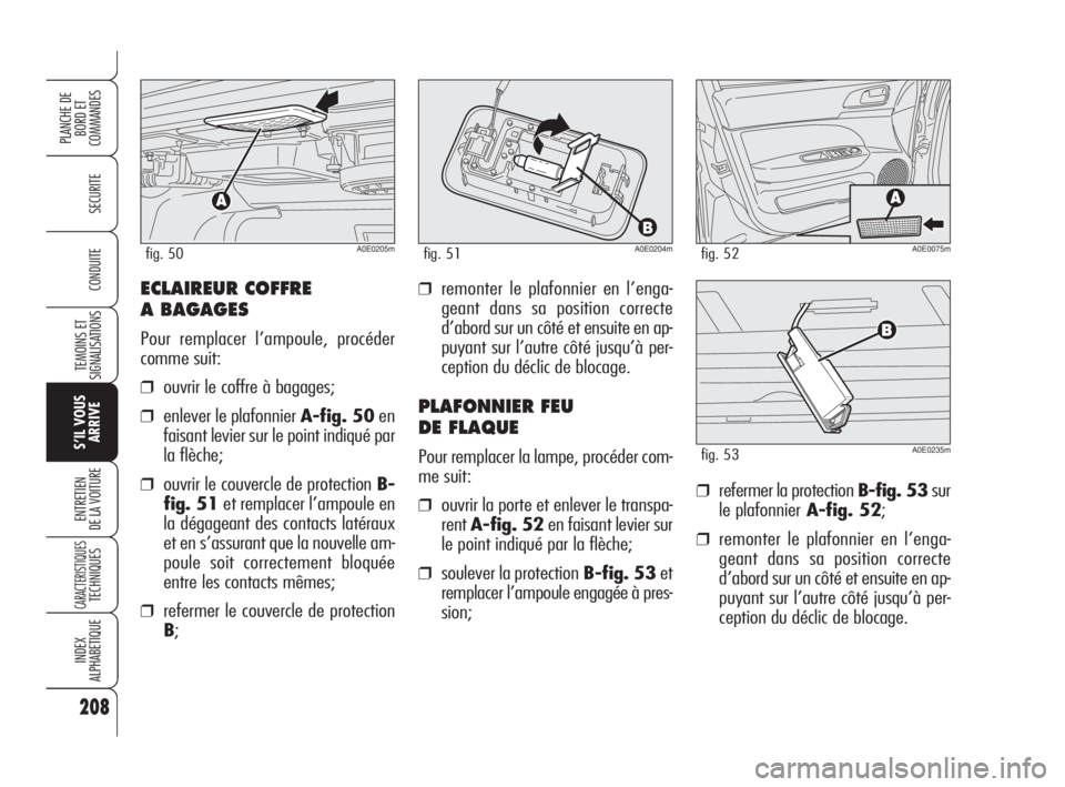 Alfa Romeo 159 2009  Notice dentretien (in French) ECLAIREUR COFFRE 
A BAGAGES
Pour remplacer l’ampoule, procéder
comme suit:
❒ouvrir le coffre à bagages;
❒enlever le plafonnier A-fig. 50en
faisant levier sur le point indiqué par
la flèche;
