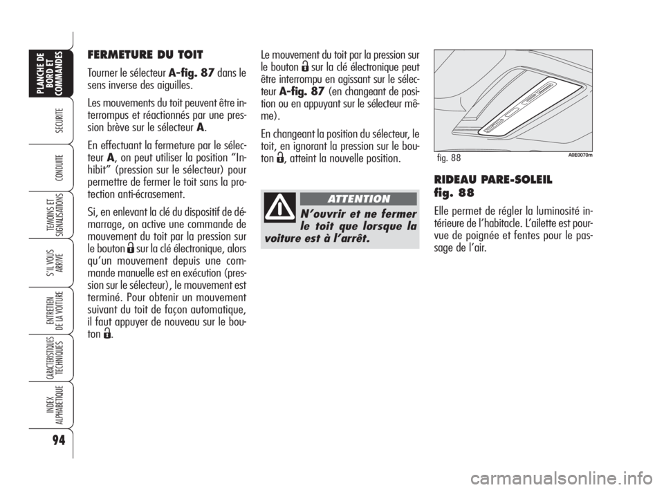 Alfa Romeo 159 2009 Notice dentretien (in French) 94
SECURITE
TEMOINS ET
SIGNALISATIONS
S’IL VOUS
ARRIVE
ENTRETIEN
DE LA VOITURE
CARACTERISTIQUESTECHNIQUES
INDEX
ALPHABETIQUE
PLANCHE DE
BORD ET
COMMANDES
CONDUITERIDEAU PARE-SOLEIL
fig. 88
Elle per Alfa Romeo 159 2009 Notice dentretien (in French) 94
SECURITE
TEMOINS ET
SIGNALISATIONS
S’IL VOUS
ARRIVE
ENTRETIEN
DE LA VOITURE
CARACTERISTIQUESTECHNIQUES
INDEX
ALPHABETIQUE
PLANCHE DE
BORD ET
COMMANDES
CONDUITERIDEAU PARE-SOLEIL
fig. 88
Elle per
