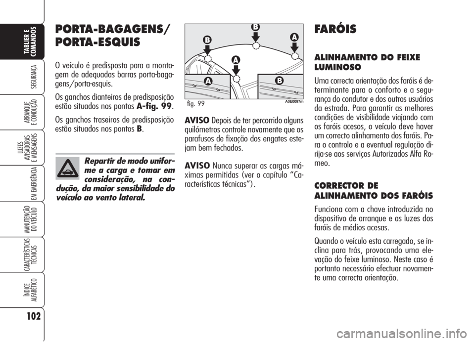 Alfa Romeo 159 2005  Manual de Uso e Manutenção (in Portuguese) 102
SEGURANÇA
LUZES
AVISADORAS 
E MENSAGENS 
EM EMERGÊNCIA 
MANUTENÇÃO
DO VEÍCULO 
CARACTERÍSTICASTÉCNICAS
ÍNDICE
ALFABÉTICO
TABLIER E 
COMANDOS
ARRANQUE
E CONDUÇÃO 
PORTA-BAGAGENS/
PORTA-E