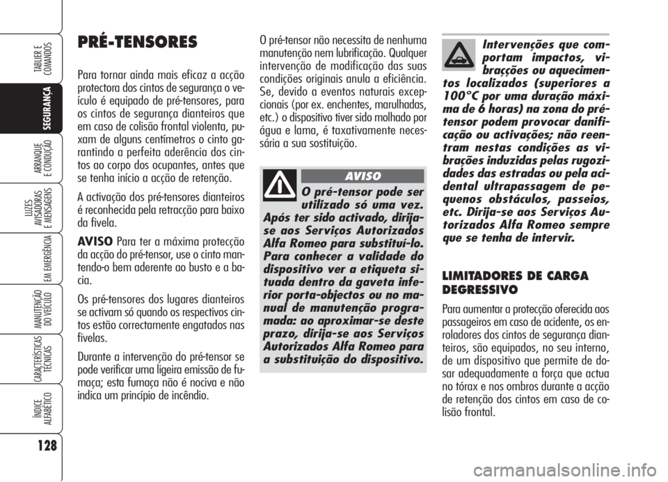Alfa Romeo 159 2005  Manual de Uso e Manutenção (in Portuguese) 128
SEGURANÇA
LUZES
AVISADORAS 
E MENSAGENS 
EM EMERGÊNCIA 
MANUTENÇÃO
DO VEÍCULO 
CARACTERÍSTICASTÉCNICAS
ÍNDICE
ALFABÉTICO
TABLIER E 
COMANDOS
ARRANQUE
E CONDUÇÃO 
O pré-tensor não nece