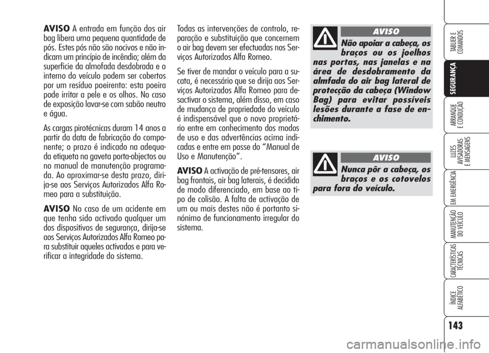 Alfa Romeo 159 2005  Manual de Uso e Manutenção (in Portuguese) 143
SEGURANÇA
LUZES
AVISADORAS 
E MENSAGENS 
EM EMERGÊNCIA 
MANUTENÇÃO
DO VEÍCULO 
CARACTERÍSTICASTÉCNICAS
ÍNDICE
ALFABÉTICO
TABLIER E 
COMANDOS
ARRANQUE
E CONDUÇÃO 
AVISOA entrada em funç