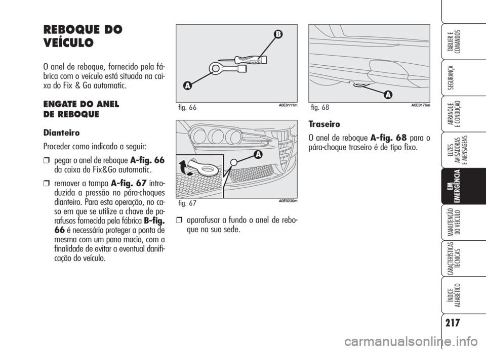 Alfa Romeo 159 2005  Manual de Uso e Manutenção (in Portuguese) 217
SEGURANÇA
LUZES
AVISADORAS 
E MENSAGENS 
EM
EMERGÊNCIA
MANUTENÇÃO
DO VEÍCULO 
CARACTERÍSTICASTÉCNICAS
ÍNDICE
ALFABÉTICO
TABLIER E 
COMANDOS
ARRANQUE
E CONDUÇÃO 
REBOQUE DO
VEÍCULO
O an