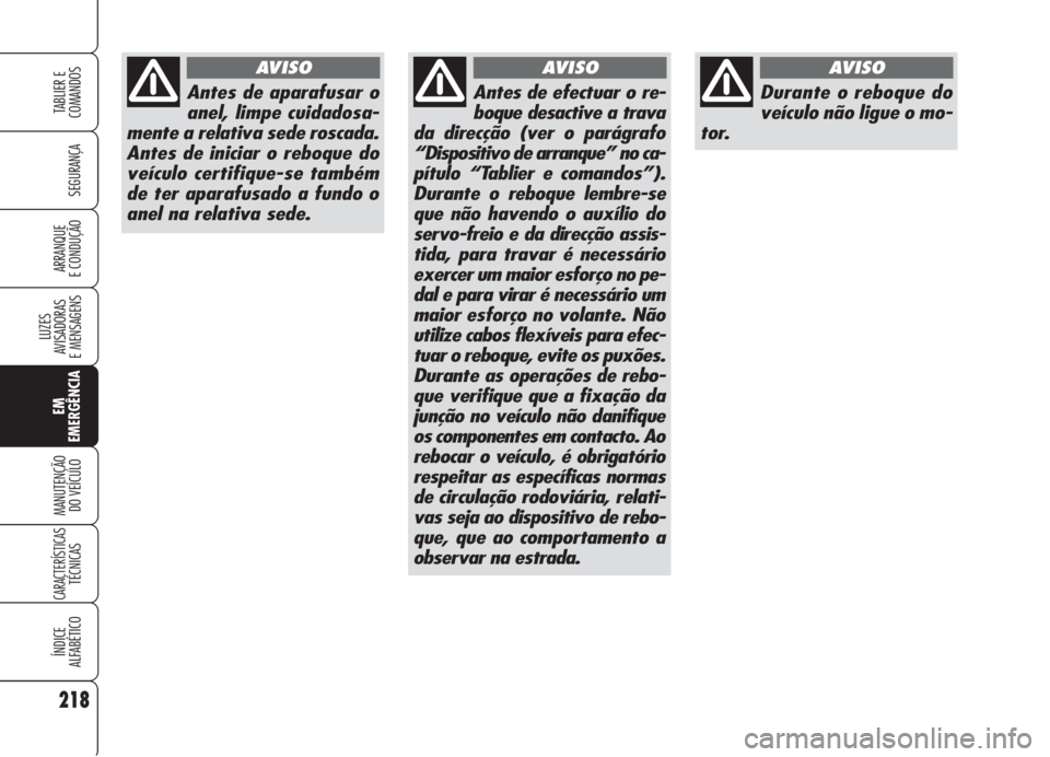 Alfa Romeo 159 2005  Manual de Uso e Manutenção (in Portuguese) 218
SEGURANÇA
LUZES
AVISADORAS 
E MENSAGENS 
EM
EMERGÊNCIA
MANUTENÇÃO
DO VEÍCULO 
CARACTERÍSTICASTÉCNICAS
ÍNDICE
ALFABÉTICO
TABLIER E 
COMANDOS
ARRANQUE
E CONDUÇÃO 
Durante o reboque do
ve