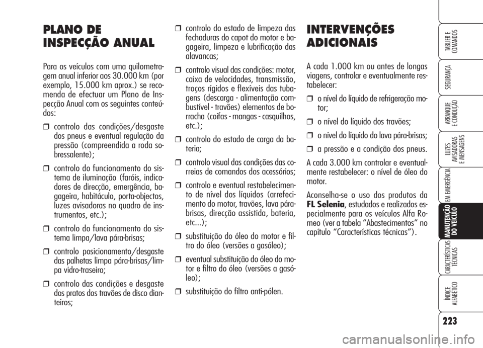 Alfa Romeo 159 2005  Manual de Uso e Manutenção (in Portuguese) 223
SEGURANÇA
LUZES
AVISADORAS 
E MENSAGENS 
EM EMERGÊNCIA 
MANUTENÇÃO
DO VEÍCULO
CARACTERÍSTICASTÉCNICAS
ÍNDICE
ALFABÉTICO
TABLIER E 
COMANDOS
ARRANQUE
E CONDUÇÃO 
❒controlo do estado de