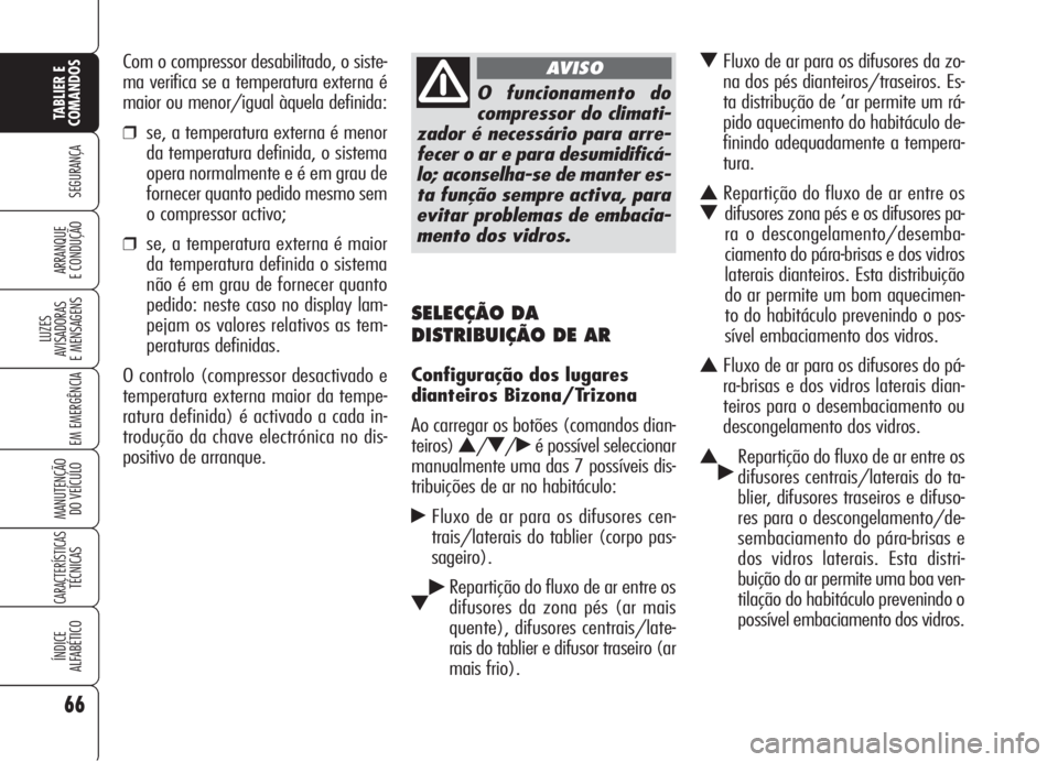 Alfa Romeo 159 2005  Manual de Uso e Manutenção (in Portuguese) 66
SEGURANÇA
LUZES
AVISADORAS 
E MENSAGENS 
EM EMERGÊNCIA 
MANUTENÇÃO
DO VEÍCULO 
CARACTERÍSTICASTÉCNICAS
ÍNDICE
ALFABÉTICO
TABLIER E 
COMANDOS
ARRANQUE
E CONDUÇÃO 
SELECÇÃO DA
DISTRIBUI