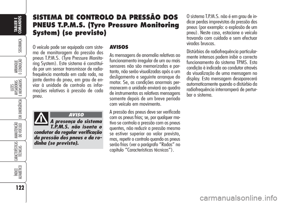 Alfa Romeo 159 2006  Manual de Uso e Manutenção (in Portuguese) 122
SEGURANÇA
LUZES
AVISADORAS 
E MENSAGENS 
EM EMERGÊNCIA 
MANUTENÇÃO
DO VEÍCULO 
CARACTERÍSTICASTÉCNICAS
ÍNDICE
ALFABÉTICO
TABLIER E 
COMANDOS
ARRANQUE
E CONDUÇÃO 
O veículo pode ser equ