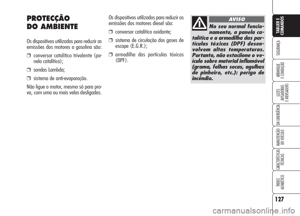 Alfa Romeo 159 2006  Manual de Uso e Manutenção (in Portuguese) Os dispositivos utilizados para reduzir as
emissões dos motores diesel são:
❒conversor catalítico oxidante;
❒sistema de circulação dos gases de
escape (E.G.R.);
❒armadilha das partículas t