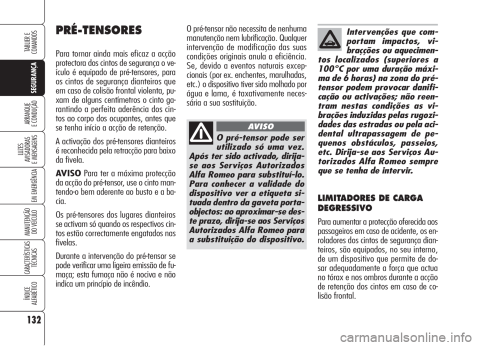 Alfa Romeo 159 2006  Manual de Uso e Manutenção (in Portuguese) 132
SEGURANÇA
LUZES
AVISADORAS 
E MENSAGENS 
EM EMERGÊNCIA 
MANUTENÇÃO
DO VEÍCULO 
CARACTERÍSTICASTÉCNICAS
ÍNDICE
ALFABÉTICO
TABLIER E 
COMANDOS
ARRANQUE
E CONDUÇÃO 
O pré-tensor não nece