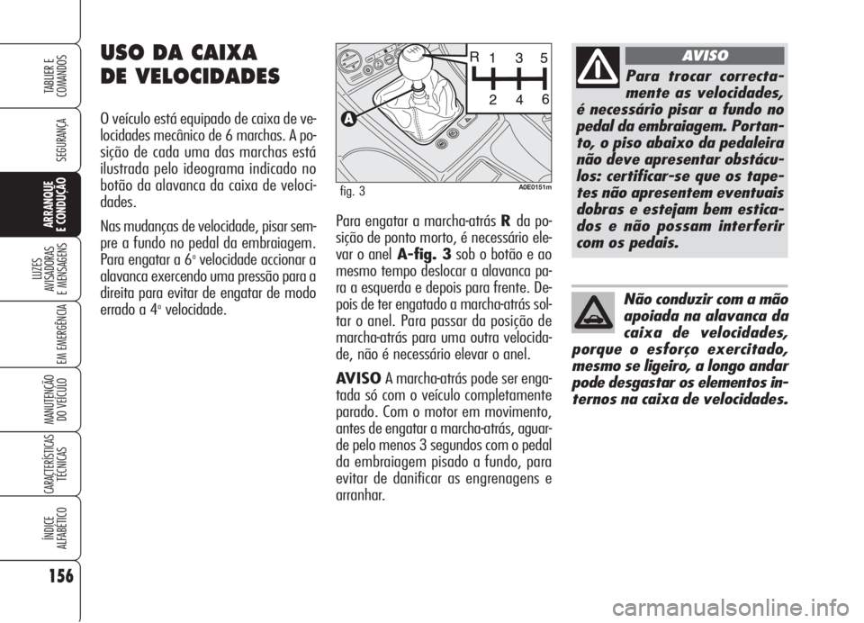 Alfa Romeo 159 2006  Manual de Uso e Manutenção (in Portuguese) Para engatar a marcha-atrás Rda po-
sição de ponto morto, é necessário ele-
var o anelA-fig. 3sob o botão e ao
mesmo tempo deslocar a alavanca pa-
ra a esquerda e depois para frente. De-
pois de