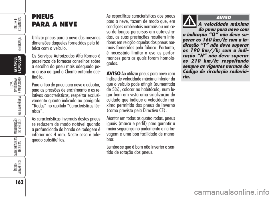 Alfa Romeo 159 2006  Manual de Uso e Manutenção (in Portuguese) 162
SEGURANÇA
LUZES
AVISADORAS 
E MENSAGENS 
EM EMERGÊNCIA 
MANUTENÇÃO
DO VEÍCULO 
CARACTERÍSTICASTÉCNICAS
ÍNDICE
ALFABÉTICO
TABLIER E 
COMANDOS
ARRANQUE
E CONDUÇÃO 
As específicas caracte