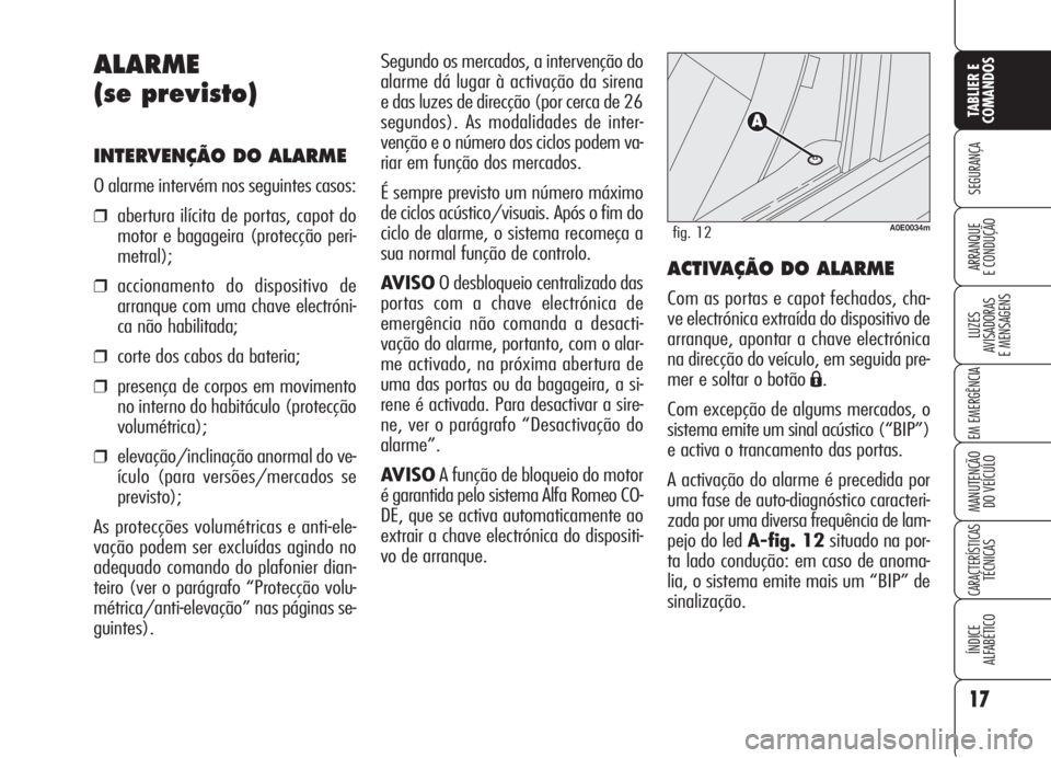 Alfa Romeo 159 2006 Manual de Uso e Manutenção (in Portuguese) 17
SEGURANÇA
LUZES
AVISADORAS
E MENSAGENS
EM EMERGÊNCIA
MANUTENÇÃO
DO VEÍCULO
CARACTERÍSTICASTÉCNICAS
ÍNDICE
ALFABÉTICO
TABLIER E
COMANDOS
ARRANQUE
E CONDUÇÃO
Segundo os mercados, a i Alfa Romeo 159 2006 Manual de Uso e Manutenção (in Portuguese) 17
SEGURANÇA
LUZES
AVISADORAS
E MENSAGENS
EM EMERGÊNCIA
MANUTENÇÃO
DO VEÍCULO
CARACTERÍSTICASTÉCNICAS
ÍNDICE
ALFABÉTICO
TABLIER E
COMANDOS
ARRANQUE
E CONDUÇÃO
Segundo os mercados, a i