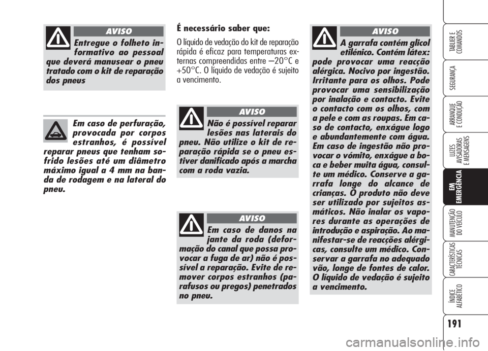 Alfa Romeo 159 2006  Manual de Uso e Manutenção (in Portuguese) 191
SEGURANÇA
LUZES
AVISADORAS 
E MENSAGENS 
EM
EMERGÊNCIA
MANUTENÇÃO
DO VEÍCULO 
CARACTERÍSTICASTÉCNICAS
ÍNDICE
ALFABÉTICO
TABLIER E 
COMANDOS
ARRANQUE
E CONDUÇÃO 
A garrafa contém glicol