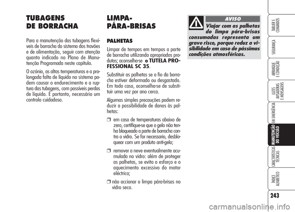 Alfa Romeo 159 2006  Manual de Uso e Manutenção (in Portuguese) 243
SEGURANÇA
LUZES
AVISADORAS 
E MENSAGENS 
EM EMERGÊNCIA 
MANUTENÇÃO
DO VEÍCULO
CARACTERÍSTICASTÉCNICAS
ÍNDICE
ALFABÉTICO
TABLIER E 
COMANDOS
ARRANQUE
E CONDUÇÃO 
LIMPA-
PÁRA-BRISAS
PALH