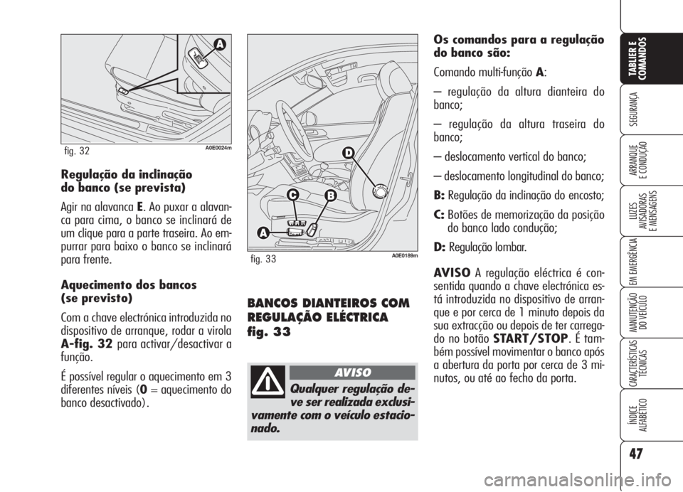 Alfa Romeo 159 2006  Manual de Uso e Manutenção (in Portuguese) 47
SEGURANÇA
LUZES
AVISADORAS 
E MENSAGENS 
EM EMERGÊNCIA 
MANUTENÇÃO
DO VEÍCULO 
CARACTERÍSTICASTÉCNICAS
ÍNDICE
ALFABÉTICO
TABLIER E 
COMANDOS
ARRANQUE
E CONDUÇÃO 
BANCOS DIANTEIROS COM
RE