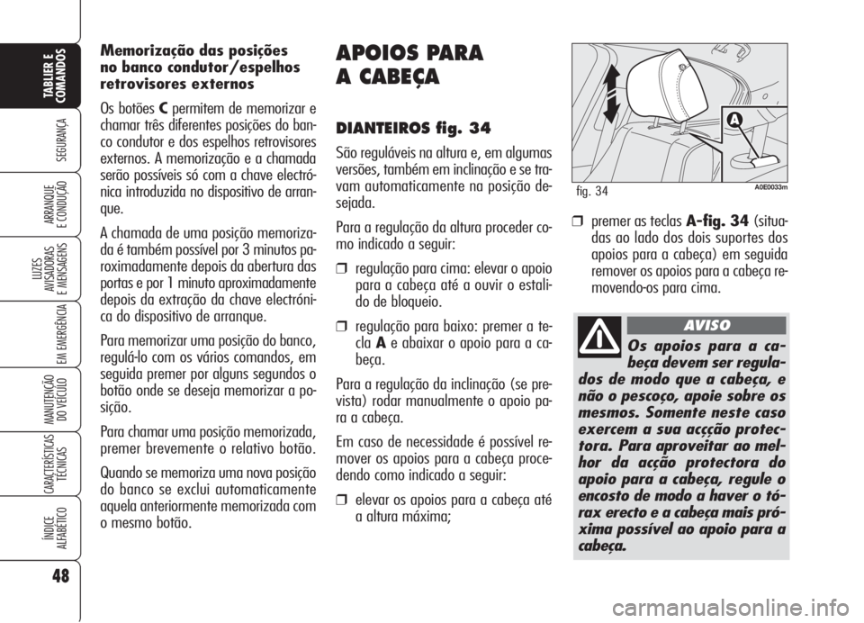 Alfa Romeo 159 2006  Manual de Uso e Manutenção (in Portuguese) 48
SEGURANÇA
LUZES
AVISADORAS 
E MENSAGENS 
EM EMERGÊNCIA 
MANUTENÇÃO
DO VEÍCULO 
CARACTERÍSTICASTÉCNICAS
ÍNDICE
ALFABÉTICO
TABLIER E 
COMANDOS
ARRANQUE
E CONDUÇÃO 
APOIOS PARA
A CABEÇA
DI