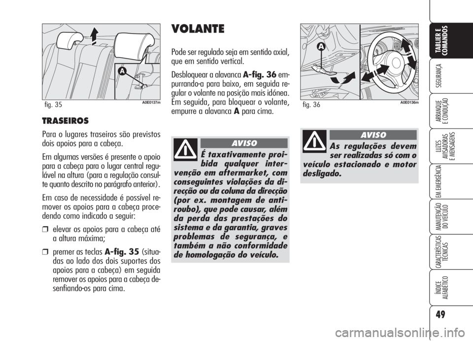 Alfa Romeo 159 2006  Manual de Uso e Manutenção (in Portuguese) 49
SEGURANÇA
LUZES
AVISADORAS 
E MENSAGENS 
EM EMERGÊNCIA 
MANUTENÇÃO
DO VEÍCULO 
CARACTERÍSTICASTÉCNICAS
ÍNDICE
ALFABÉTICO
TABLIER E 
COMANDOS
ARRANQUE
E CONDUÇÃO TRASEIROS
Para o lugares 