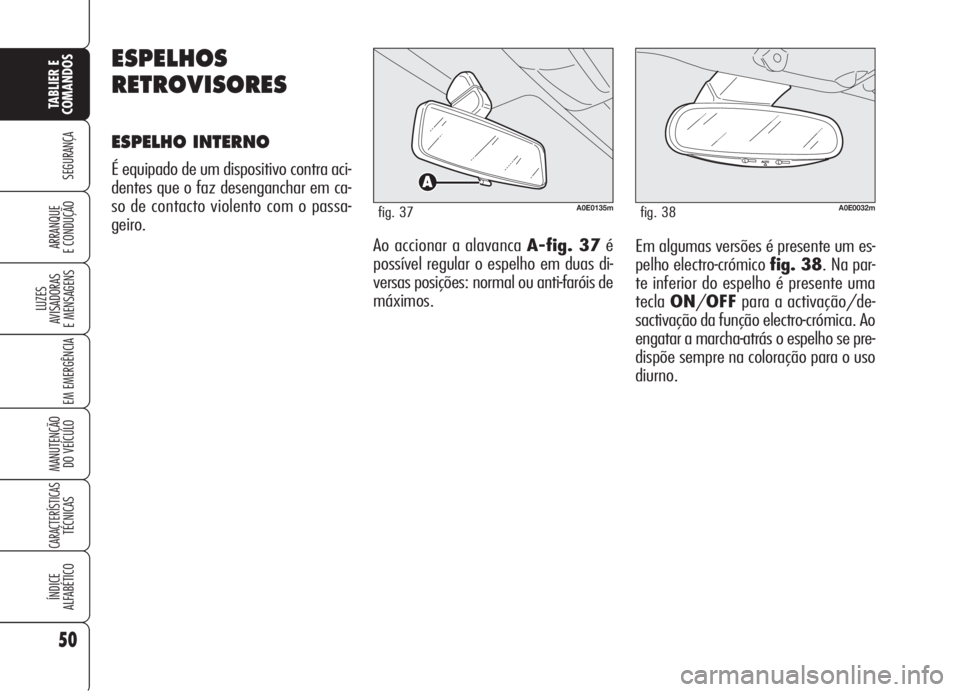 Alfa Romeo 159 2006  Manual de Uso e Manutenção (in Portuguese) 50
SEGURANÇA
LUZES
AVISADORAS 
E MENSAGENS 
EM EMERGÊNCIA 
MANUTENÇÃO
DO VEÍCULO 
CARACTERÍSTICASTÉCNICAS
ÍNDICE
ALFABÉTICO
TABLIER E 
COMANDOS
ARRANQUE
E CONDUÇÃO Em algumas versões é pr