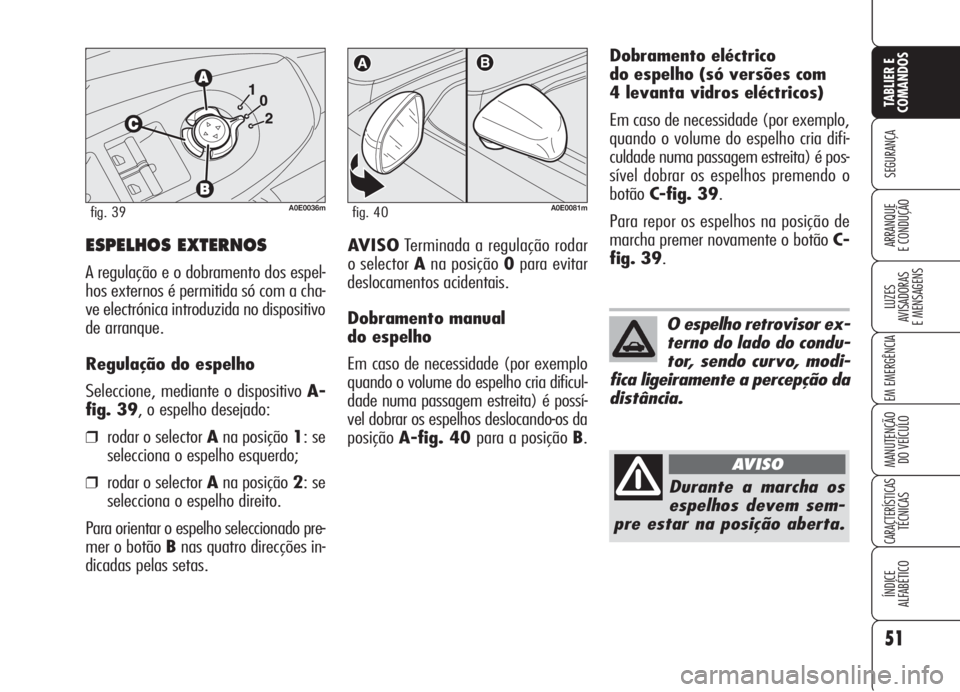 Alfa Romeo 159 2006  Manual de Uso e Manutenção (in Portuguese) 51
SEGURANÇA
LUZES
AVISADORAS 
E MENSAGENS 
EM EMERGÊNCIA 
MANUTENÇÃO
DO VEÍCULO 
CARACTERÍSTICASTÉCNICAS
ÍNDICE
ALFABÉTICO
TABLIER E 
COMANDOS
ARRANQUE
E CONDUÇÃO ESPELHOS EXTERNOS
A regul