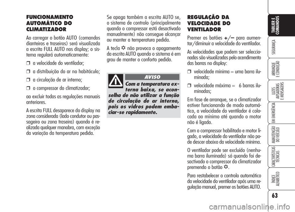 Alfa Romeo 159 2006  Manual de Uso e Manutenção (in Portuguese) 63
SEGURANÇA
LUZES
AVISADORAS 
E MENSAGENS 
EM EMERGÊNCIA 
MANUTENÇÃO
DO VEÍCULO 
CARACTERÍSTICASTÉCNICAS
ÍNDICE
ALFABÉTICO
TABLIER E 
COMANDOS
ARRANQUE
E CONDUÇÃO 
REGULAÇÃO DA
VELOCIDAD