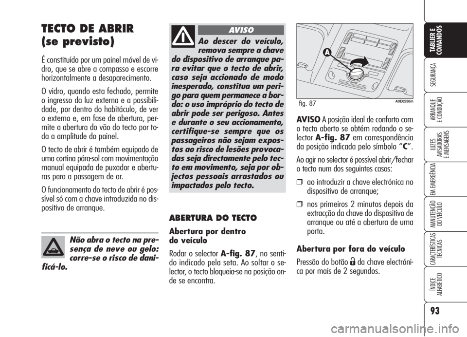 Alfa Romeo 159 2006  Manual de Uso e Manutenção (in Portuguese) 93
SEGURANÇA
LUZES
AVISADORAS 
E MENSAGENS 
EM EMERGÊNCIA 
MANUTENÇÃO
DO VEÍCULO 
CARACTERÍSTICASTÉCNICAS
ÍNDICE
ALFABÉTICO
TABLIER E 
COMANDOS
ARRANQUE
E CONDUÇÃO 
TECTO DE ABRIR
(se previ