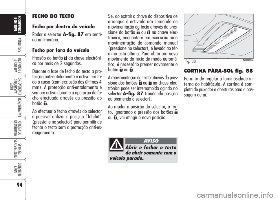 Alfa Romeo 159 2006  Manual de Uso e Manutenção (in Portuguese) 94
SEGURANÇA
LUZES
AVISADORAS 
E MENSAGENS 
EM EMERGÊNCIA 
MANUTENÇÃO
DO VEÍCULO 
CARACTERÍSTICASTÉCNICAS
ÍNDICE
ALFABÉTICO
TABLIER E 
COMANDOS
ARRANQUE
E CONDUÇÃO CORTINA PÁRA-SOL fig. 88