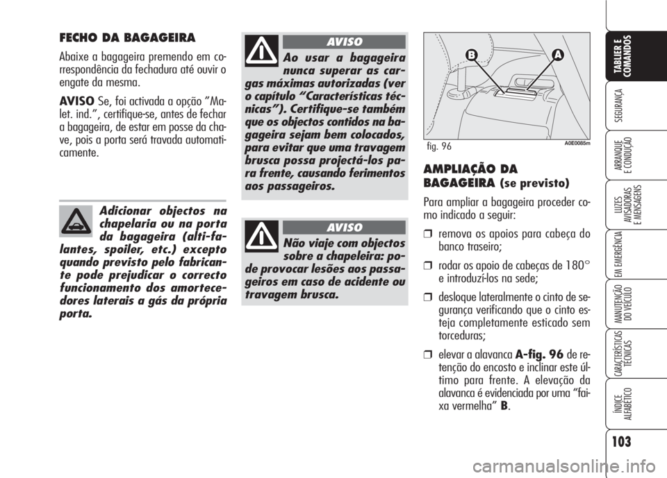 Alfa Romeo 159 2007 Manual de Uso e Manutenção (in Portuguese) 103
SEGURANÇA
LUZES
AVISADORAS
E MENSAGENS
EM EMERGÊNCIA
MANUTENÇÃO
DO VEÍCULO
CARACTERÍSTICASTÉCNICAS
ÍNDICE
ALFABÉTICO
TABLIER E
COMANDOS
ARRANQUE
E CONDUÇÃO
FECHO DA BAGAGEIRA
Abai Alfa Romeo 159 2007 Manual de Uso e Manutenção (in Portuguese) 103
SEGURANÇA
LUZES
AVISADORAS
E MENSAGENS
EM EMERGÊNCIA
MANUTENÇÃO
DO VEÍCULO
CARACTERÍSTICASTÉCNICAS
ÍNDICE
ALFABÉTICO
TABLIER E
COMANDOS
ARRANQUE
E CONDUÇÃO
FECHO DA BAGAGEIRA
Abai