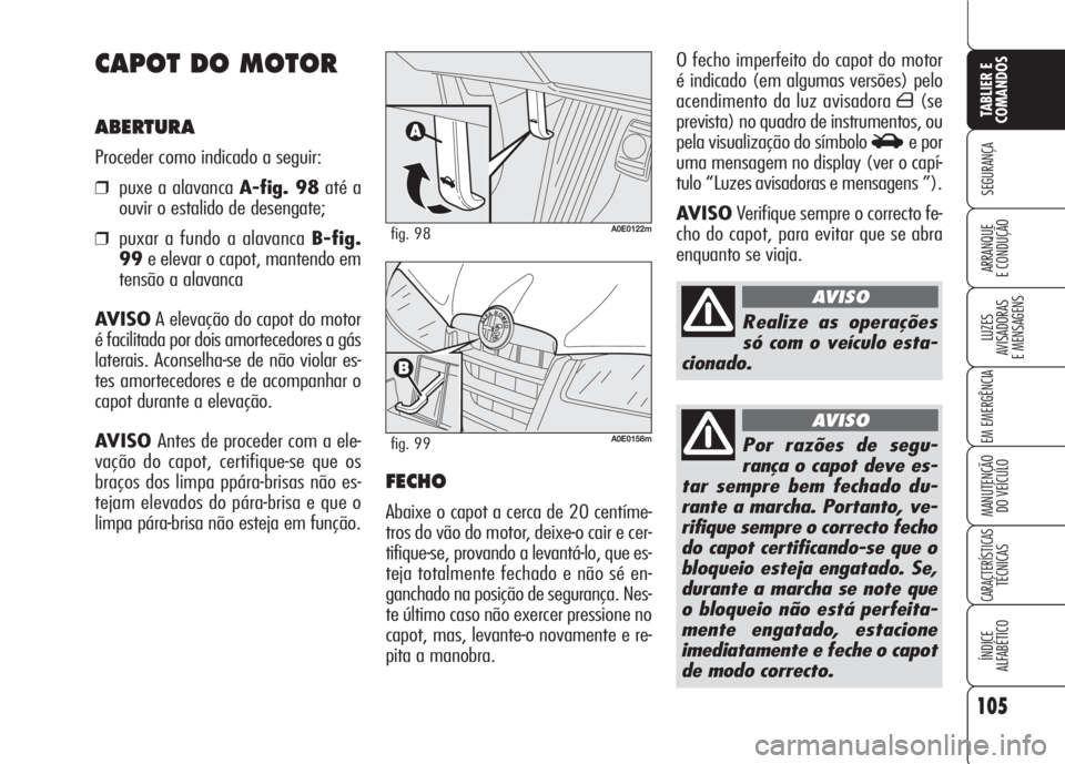 Alfa Romeo 159 2007 Manual de Uso e Manutenção (in Portuguese) 105
SEGURANÇA
LUZES
AVISADORAS
E MENSAGENS
EM EMERGÊNCIA
MANUTENÇÃO
DO VEÍCULO
CARACTERÍSTICASTÉCNICAS
ÍNDICE
ALFABÉTICO
TABLIER E
COMANDOS
ARRANQUE
E CONDUÇÃO
O fecho imperfeito do c Alfa Romeo 159 2007 Manual de Uso e Manutenção (in Portuguese) 105
SEGURANÇA
LUZES
AVISADORAS
E MENSAGENS
EM EMERGÊNCIA
MANUTENÇÃO
DO VEÍCULO
CARACTERÍSTICASTÉCNICAS
ÍNDICE
ALFABÉTICO
TABLIER E
COMANDOS
ARRANQUE
E CONDUÇÃO
O fecho imperfeito do c