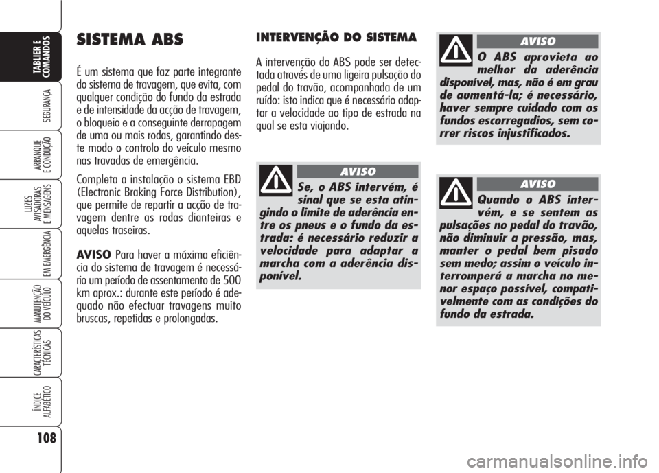 Alfa Romeo 159 2007 Manual de Uso e Manutenção (in Portuguese) 108
SEGURANÇA
LUZES
AVISADORAS
E MENSAGENS
EM EMERGÊNCIA
MANUTENÇÃO
DO VEÍCULO
CARACTERÍSTICASTÉCNICAS
ÍNDICE
ALFABÉTICO
TABLIER E
COMANDOS
ARRANQUE
E CONDUÇÃO
SISTEMA ABS
É um siste Alfa Romeo 159 2007 Manual de Uso e Manutenção (in Portuguese) 108
SEGURANÇA
LUZES
AVISADORAS
E MENSAGENS
EM EMERGÊNCIA
MANUTENÇÃO
DO VEÍCULO
CARACTERÍSTICASTÉCNICAS
ÍNDICE
ALFABÉTICO
TABLIER E
COMANDOS
ARRANQUE
E CONDUÇÃO
SISTEMA ABS
É um siste