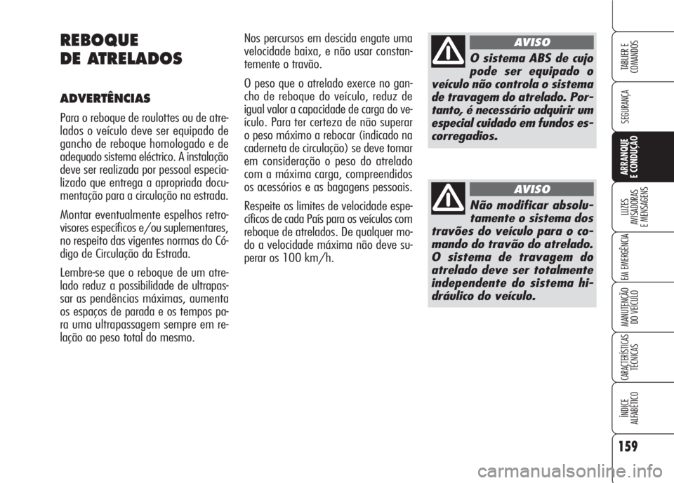 Alfa Romeo 159 2007  Manual de Uso e Manutenção (in Portuguese) 159
SEGURANÇA
LUZES
AVISADORAS 
E MENSAGENS 
EM EMERGÊNCIA 
MANUTENÇÃO
DO VEÍCULO 
CARACTERÍSTICASTÉCNICAS
ÍNDICE
ALFABÉTICO
TABLIER E 
COMANDOS
ARRANQUE
E CONDUÇÃO 
Nos percursos em descid