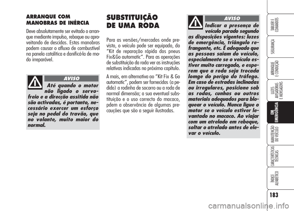 Alfa Romeo 159 2007 Manual de Uso e Manutenção (in Portuguese) 183
SEGURANÇA
LUZES
AVISADORAS
E MENSAGENS
EM
EMERGÊNCIA
MANUTENÇÃO
DO VEÍCULO
CARACTERÍSTICASTÉCNICAS
ÍNDICE
ALFABÉTICO
TABLIER E
COMANDOS
ARRANQUE
E CONDUÇÃO
SUBSTITUIÇÃO
DE UMA RO Alfa Romeo 159 2007 Manual de Uso e Manutenção (in Portuguese) 183
SEGURANÇA
LUZES
AVISADORAS
E MENSAGENS
EM
EMERGÊNCIA
MANUTENÇÃO
DO VEÍCULO
CARACTERÍSTICASTÉCNICAS
ÍNDICE
ALFABÉTICO
TABLIER E
COMANDOS
ARRANQUE
E CONDUÇÃO
SUBSTITUIÇÃO
DE UMA RO