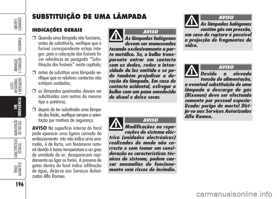 Alfa Romeo 159 2007 Manual de Uso e Manutenção (in Portuguese) 196
SEGURANÇA
LUZES
AVISADORAS
E MENSAGENS
EM
EMERGÊNCIA
MANUTENÇÃO
DO VEÍCULO
CARACTERÍSTICASTÉCNICAS
ÍNDICE
ALFABÉTICO
TABLIER E
COMANDOS
ARRANQUE
E CONDUÇÃO
INDICAÇÕES GERAIS
❒Q Alfa Romeo 159 2007 Manual de Uso e Manutenção (in Portuguese) 196
SEGURANÇA
LUZES
AVISADORAS
E MENSAGENS
EM
EMERGÊNCIA
MANUTENÇÃO
DO VEÍCULO
CARACTERÍSTICASTÉCNICAS
ÍNDICE
ALFABÉTICO
TABLIER E
COMANDOS
ARRANQUE
E CONDUÇÃO
INDICAÇÕES GERAIS
❒Q