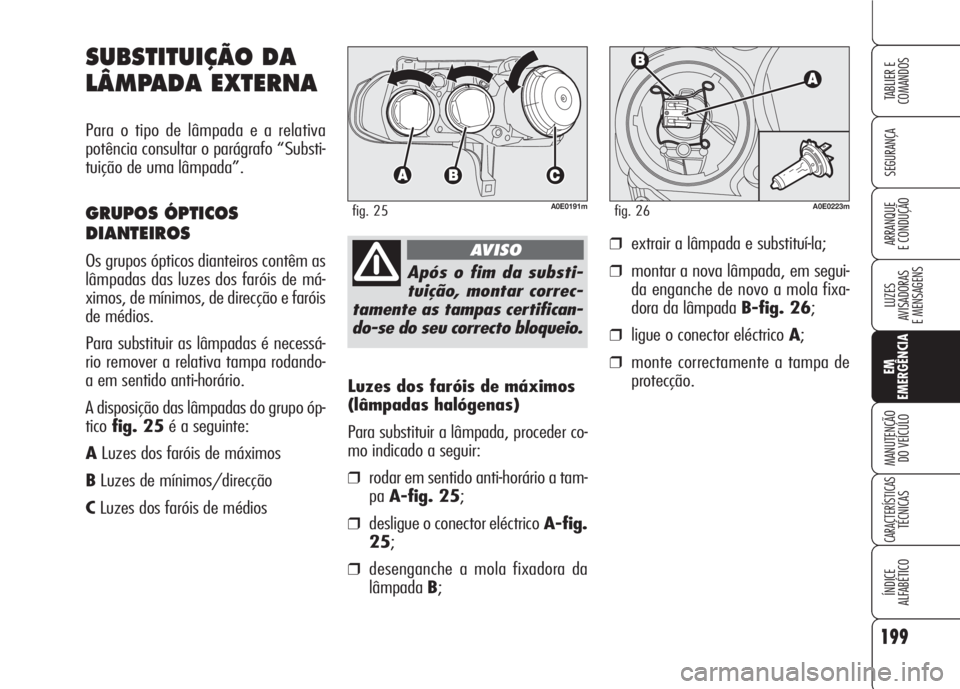 Alfa Romeo 159 2007 Manual de Uso e Manutenção (in Portuguese) 199
SEGURANÇA
LUZES
AVISADORAS
E MENSAGENS
EM
EMERGÊNCIA
MANUTENÇÃO
DO VEÍCULO
CARACTERÍSTICASTÉCNICAS
ÍNDICE
ALFABÉTICO
TABLIER E
COMANDOS
ARRANQUE
E CONDUÇÃO
Luzes dos faróis de má Alfa Romeo 159 2007 Manual de Uso e Manutenção (in Portuguese) 199
SEGURANÇA
LUZES
AVISADORAS
E MENSAGENS
EM
EMERGÊNCIA
MANUTENÇÃO
DO VEÍCULO
CARACTERÍSTICASTÉCNICAS
ÍNDICE
ALFABÉTICO
TABLIER E
COMANDOS
ARRANQUE
E CONDUÇÃO
Luzes dos faróis de má