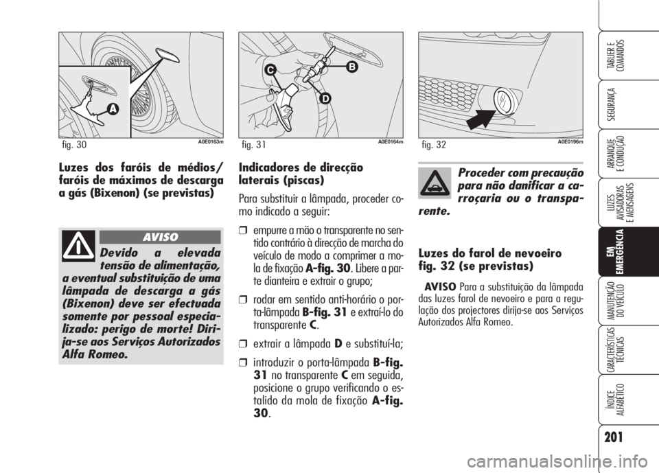 Alfa Romeo 159 2007 Manual de Uso e Manutenção (in Portuguese) 201
SEGURANÇA
LUZES
AVISADORAS
E MENSAGENS
EM
EMERGÊNCIA
MANUTENÇÃO
DO VEÍCULO
CARACTERÍSTICASTÉCNICAS
ÍNDICE
ALFABÉTICO
TABLIER E
COMANDOS
ARRANQUE
E CONDUÇÃO Indicadores de direcção Alfa Romeo 159 2007 Manual de Uso e Manutenção (in Portuguese) 201
SEGURANÇA
LUZES
AVISADORAS
E MENSAGENS
EM
EMERGÊNCIA
MANUTENÇÃO
DO VEÍCULO
CARACTERÍSTICASTÉCNICAS
ÍNDICE
ALFABÉTICO
TABLIER E
COMANDOS
ARRANQUE
E CONDUÇÃO Indicadores de direcção