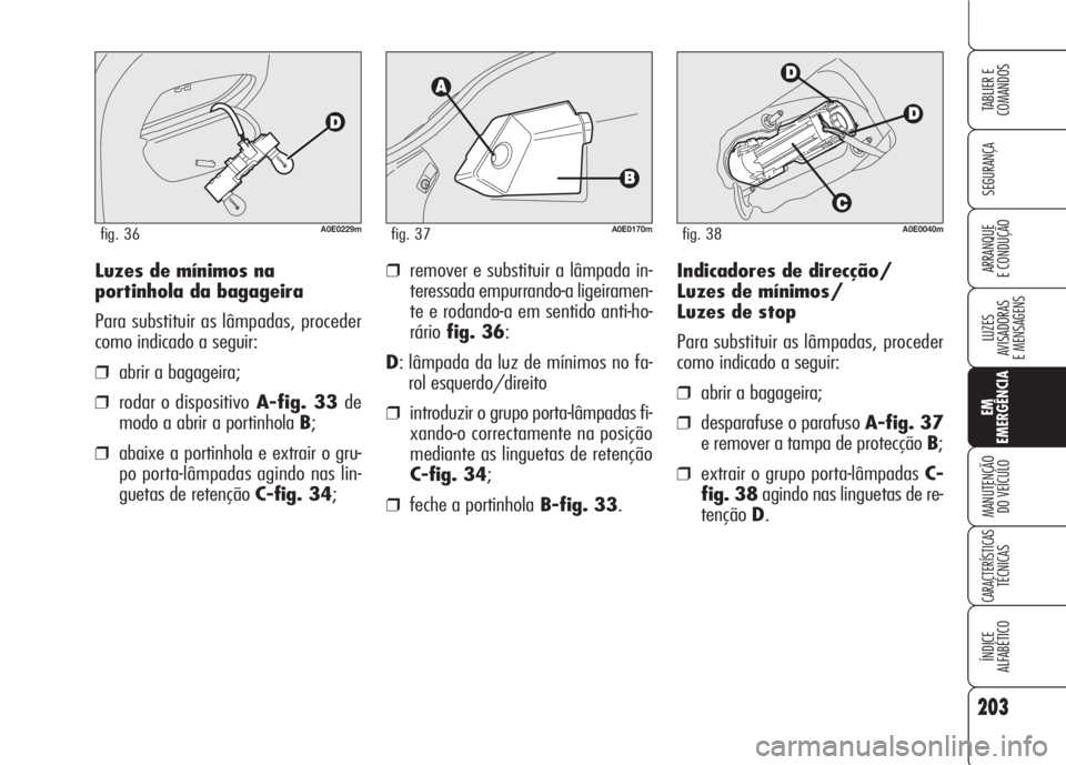 Alfa Romeo 159 2007 Manual de Uso e Manutenção (in Portuguese) 203
SEGURANÇA
LUZES
AVISADORAS
E MENSAGENS
EM
EMERGÊNCIA
MANUTENÇÃO
DO VEÍCULO
CARACTERÍSTICASTÉCNICAS
ÍNDICE
ALFABÉTICO
TABLIER E
COMANDOS
ARRANQUE
E CONDUÇÃO Indicadores de direcção Alfa Romeo 159 2007 Manual de Uso e Manutenção (in Portuguese) 203
SEGURANÇA
LUZES
AVISADORAS
E MENSAGENS
EM
EMERGÊNCIA
MANUTENÇÃO
DO VEÍCULO
CARACTERÍSTICASTÉCNICAS
ÍNDICE
ALFABÉTICO
TABLIER E
COMANDOS
ARRANQUE
E CONDUÇÃO Indicadores de direcção
