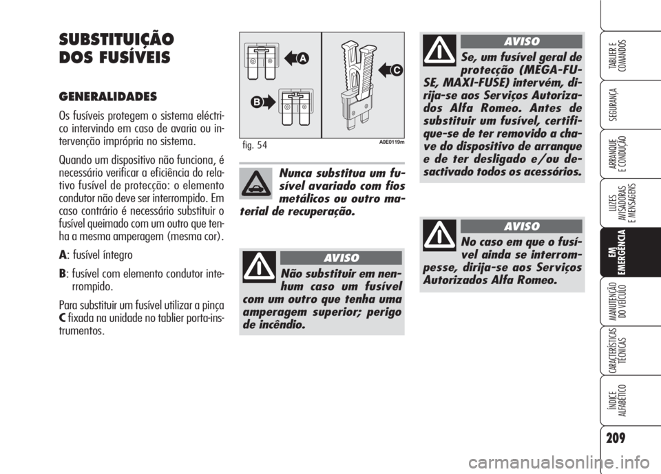 Alfa Romeo 159 2007 Manual de Uso e Manutenção (in Portuguese) 209
SEGURANÇA
LUZES
AVISADORAS
E MENSAGENS
EM
EMERGÊNCIA
MANUTENÇÃO
DO VEÍCULO
CARACTERÍSTICASTÉCNICAS
ÍNDICE
ALFABÉTICO
TABLIER E
COMANDOS
ARRANQUE
E CONDUÇÃO
SUBSTITUIÇÃO
DOS FUSÍ Alfa Romeo 159 2007 Manual de Uso e Manutenção (in Portuguese) 209
SEGURANÇA
LUZES
AVISADORAS
E MENSAGENS
EM
EMERGÊNCIA
MANUTENÇÃO
DO VEÍCULO
CARACTERÍSTICASTÉCNICAS
ÍNDICE
ALFABÉTICO
TABLIER E
COMANDOS
ARRANQUE
E CONDUÇÃO
SUBSTITUIÇÃO
DOS FUSÍ