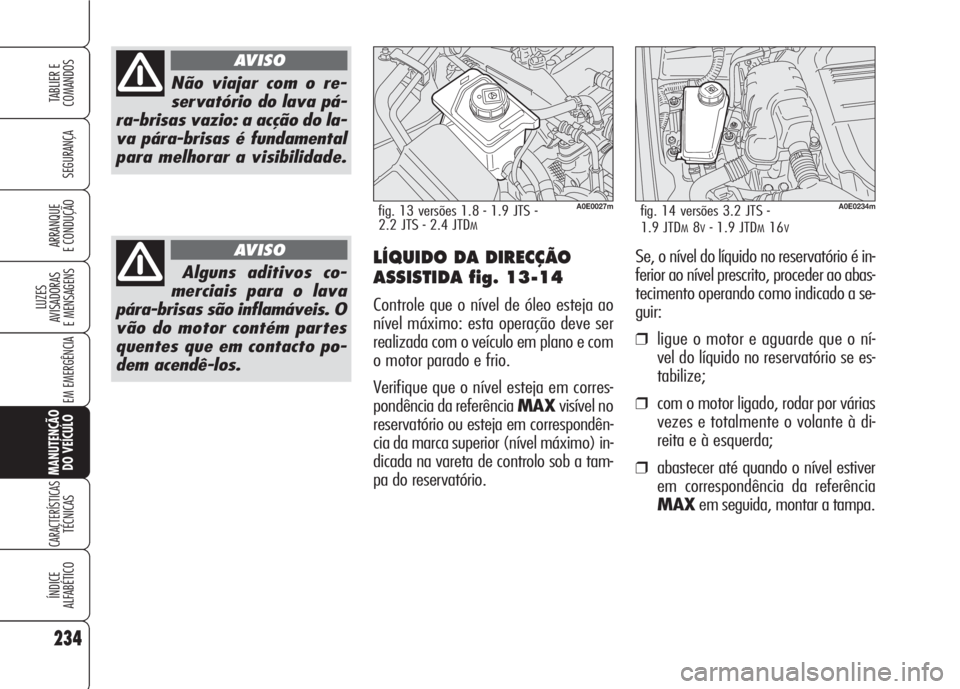 Alfa Romeo 159 2007 Manual de Uso e Manutenção (in Portuguese) 234
SEGURANÇA
LUZES
AVISADORAS
E MENSAGENS
EM EMERGÊNCIA
MANUTENÇÃO
DO VEÍCULO
CARACTERÍSTICASTÉCNICAS
ÍNDICE
ALFABÉTICO
TABLIER E
COMANDOS
ARRANQUE
E CONDUÇÃO
Não viajar com o re-
se Alfa Romeo 159 2007 Manual de Uso e Manutenção (in Portuguese) 234
SEGURANÇA
LUZES
AVISADORAS
E MENSAGENS
EM EMERGÊNCIA
MANUTENÇÃO
DO VEÍCULO
CARACTERÍSTICASTÉCNICAS
ÍNDICE
ALFABÉTICO
TABLIER E
COMANDOS
ARRANQUE
E CONDUÇÃO
Não viajar com o re-
se