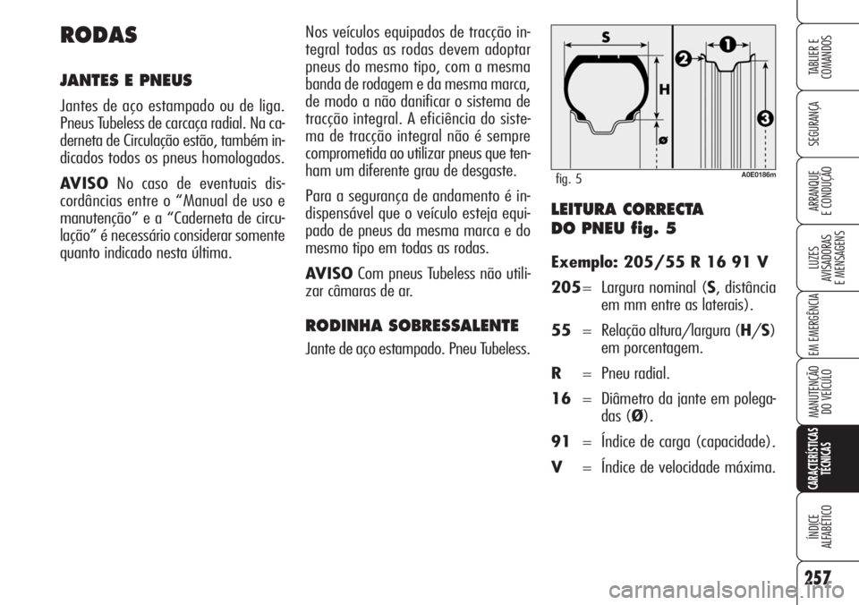 Alfa Romeo 159 2007 Manual de Uso e Manutenção (in Portuguese) 257
SEGURANÇA
LUZES
AVISADORAS
E MENSAGENS
EM EMERGÊNCIA
MANUTENÇÃO
DO VEÍCULO
CARACTERÍSTICAS
TÉCNICAS
ÍNDICE
ALFABÉTICO
TABLIER E
COMANDOS
ARRANQUE
E CONDUÇÃO LEITURA CORRECTA
DO PN Alfa Romeo 159 2007 Manual de Uso e Manutenção (in Portuguese) 257
SEGURANÇA
LUZES
AVISADORAS
E MENSAGENS
EM EMERGÊNCIA
MANUTENÇÃO
DO VEÍCULO
CARACTERÍSTICAS
TÉCNICAS
ÍNDICE
ALFABÉTICO
TABLIER E
COMANDOS
ARRANQUE
E CONDUÇÃO LEITURA CORRECTA
DO PN