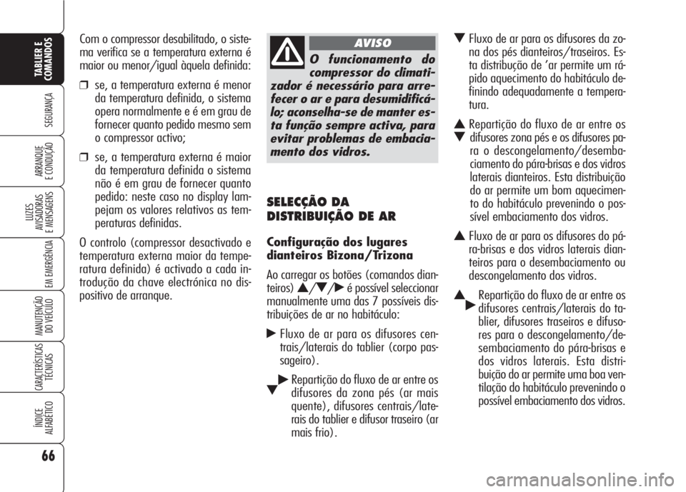Alfa Romeo 159 2007  Manual de Uso e Manutenção (in Portuguese) 66
SEGURANÇA
LUZES
AVISADORAS 
E MENSAGENS 
EM EMERGÊNCIA 
MANUTENÇÃO
DO VEÍCULO 
CARACTERÍSTICASTÉCNICAS
ÍNDICE
ALFABÉTICO
TABLIER E 
COMANDOS
ARRANQUE
E CONDUÇÃO 
SELECÇÃO DA
DISTRIBUI