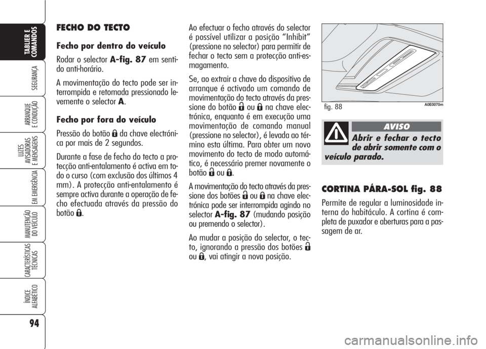 Alfa Romeo 159 2007  Manual de Uso e Manutenção (in Portuguese) 94
SEGURANÇA
LUZES
AVISADORAS 
E MENSAGENS 
EM EMERGÊNCIA 
MANUTENÇÃO
DO VEÍCULO 
CARACTERÍSTICASTÉCNICAS
ÍNDICE
ALFABÉTICO
TABLIER E 
COMANDOS
ARRANQUE
E CONDUÇÃO 
CORTINA PÁRA-SOL fig. 8