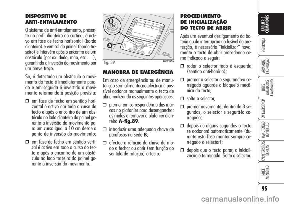 Alfa Romeo 159 2007  Manual de Uso e Manutenção (in Portuguese) 95
SEGURANÇA
LUZES
AVISADORAS 
E MENSAGENS 
EM EMERGÊNCIA 
MANUTENÇÃO
DO VEÍCULO 
CARACTERÍSTICASTÉCNICAS
ÍNDICE
ALFABÉTICO
TABLIER E 
COMANDOS
ARRANQUE
E CONDUÇÃO 
DISPOSITIVO DE 
ANTI-ENT