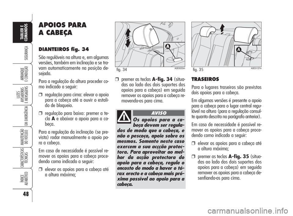 Alfa Romeo 159 2008  Manual de Uso e Manutenção (in Portuguese) 48
SEGURANÇA
LUZES
AVISADORAS 
E MENSAGENS 
EM EMERGÊNCIA 
MANUTENÇÃO
DO VEÍCULO 
CARACTERÍSTICASTÉCNICAS
ÍNDICE
ALFABÉTICO
TABLIER E 
COMANDOS
ARRANQUE
E CONDUÇÃO 
APOIOS PARA
A CABEÇA
DI