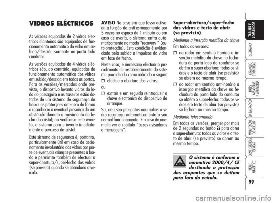 Alfa Romeo 159 2009  Manual de Uso e Manutenção (in Portuguese) 99
SEGURANÇA
LUZES
AVISADORAS 
E MENSAGENS 
EM EMERGÊNCIA 
MANUTENÇÃO
DO VEÍCULO 
CARACTERÍSTICASTÉCNICAS
ÍNDICE
ALFABÉTICO
TABLIER E 
COMANDOS
ARRANQUE
E CONDUÇÃO 
AVISONo caso em que foss