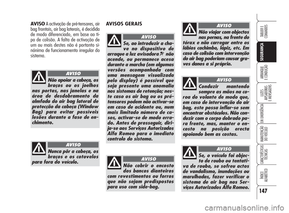 Alfa Romeo 159 2009  Manual de Uso e Manutenção (in Portuguese) 147
SEGURANÇA
LUZES
AVISADORAS 
E MENSAGENS 
EM EMERGÊNCIA 
MANUTENÇÃO
DO VEÍCULO 
CARACTERÍSTICASTÉCNICAS
ÍNDICE
ALFABÉTICO
TABLIER E 
COMANDOS
ARRANQUE
E CONDUÇÃO 
AVISOA activação de p
