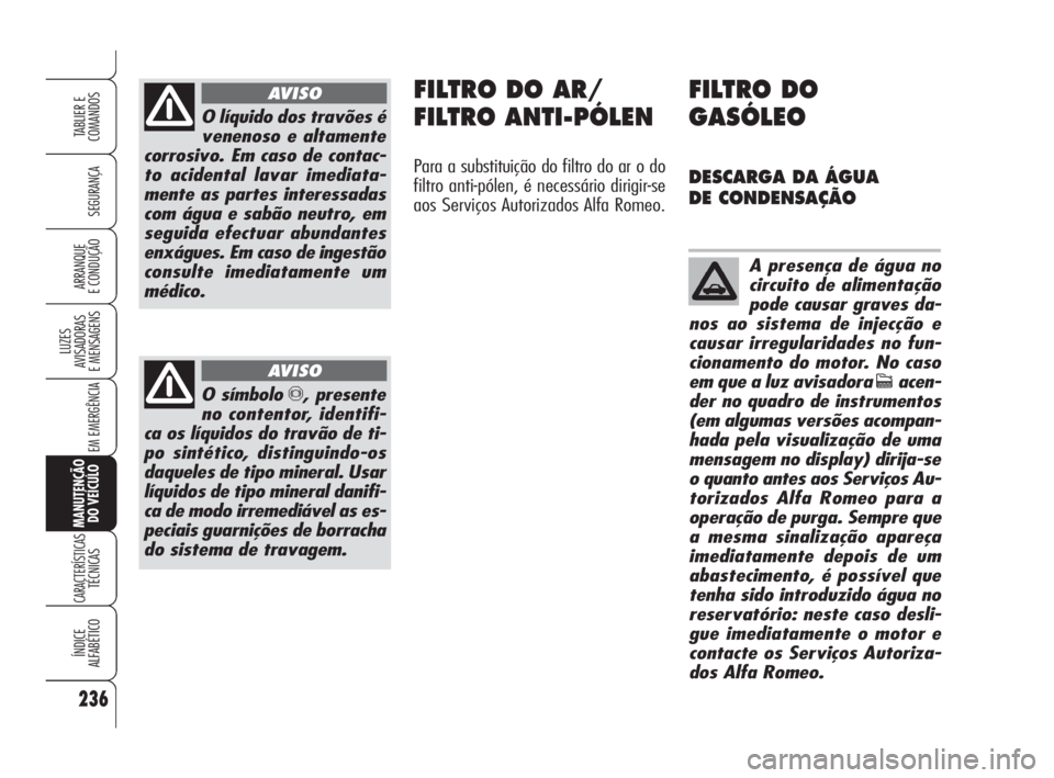 Alfa Romeo 159 2009  Manual de Uso e Manutenção (in Portuguese) 236
SEGURANÇA
LUZES
AVISADORAS 
E MENSAGENS 
EM EMERGÊNCIA 
MANUTENÇÃO
DO VEÍCULO
CARACTERÍSTICASTÉCNICAS
ÍNDICE
ALFABÉTICO
TABLIER E 
COMANDOS
ARRANQUE
E CONDUÇÃO 
O líquido dos travões 